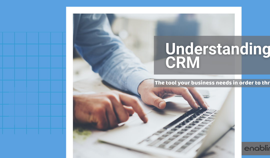 Understanding CRM: The number 1 tool your business needs in order to thrive